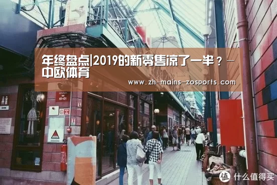 年终盘点|2019的新零售凉了一半?-中欧体育(图1) 中欧体育