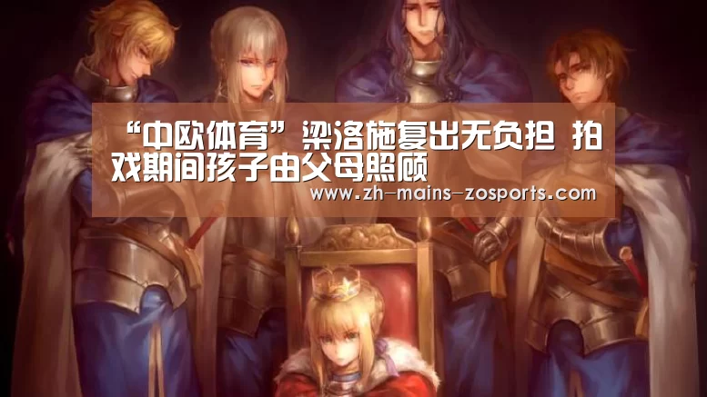 “中欧体育”梁洛施复出无负担 拍戏期间孩子由父母照顾(图1) 中欧体育平台