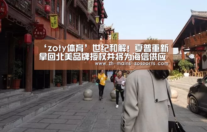 ‘zoty体育’世纪和解!夏普重新拿回北美品牌授权并将为海信供应面板(图1) 中欧体育官网