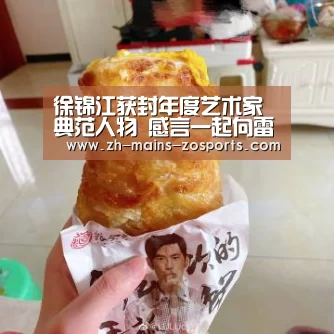 徐锦江获封年度艺术家典范人物 感言一起向雷锋学习|zoty体育(图1) 中欧体育平台