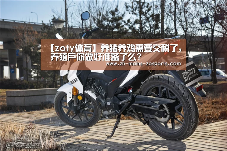 【zoty体育】养猪养鸡需要交税了, 养殖户你做好准备了么?(图2) 中欧体育